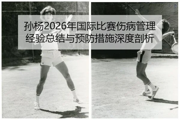 孙杨2026年国际比赛伤病管理经验总结与预防措施深度剖析